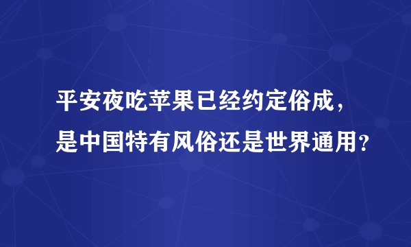 平安夜吃苹果已经约定俗成，是中国特有风俗还是世界通用？