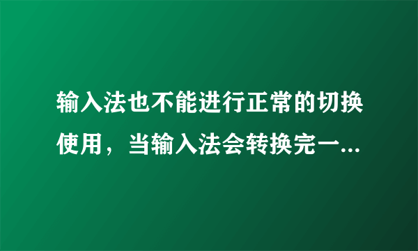 输入法也不能进行正常的切换使用，当输入法会转换完一遍后，电脑就会自动将正在使用当前输入法的程序关掉