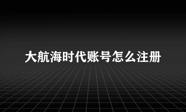 大航海时代账号怎么注册