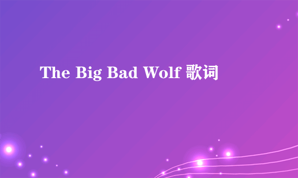 The Big Bad Wolf 歌词