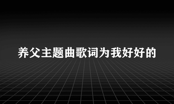 养父主题曲歌词为我好好的