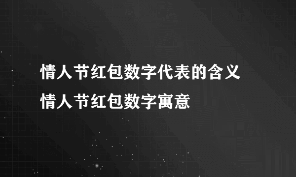 情人节红包数字代表的含义 情人节红包数字寓意