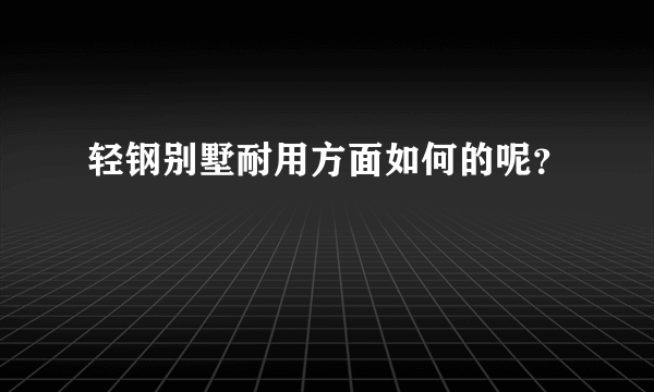 轻钢别墅耐用方面如何的呢？