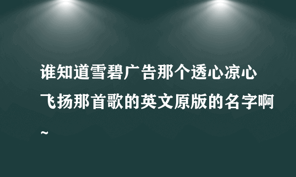 谁知道雪碧广告那个透心凉心飞扬那首歌的英文原版的名字啊~