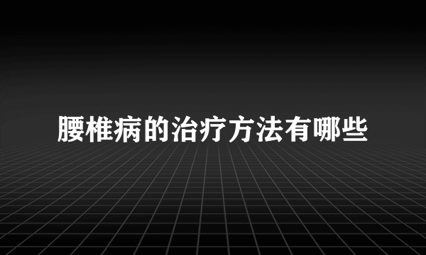 腰椎病的治疗方法有哪些