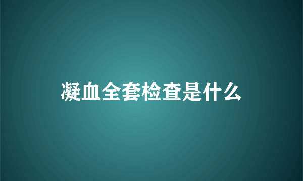 凝血全套检查是什么