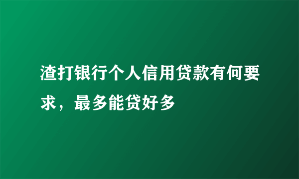 渣打银行个人信用贷款有何要求，最多能贷好多