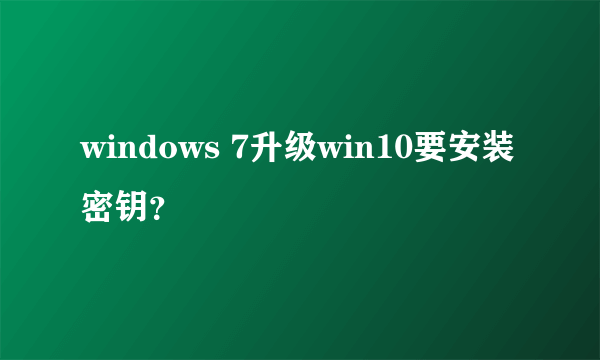 windows 7升级win10要安装密钥？