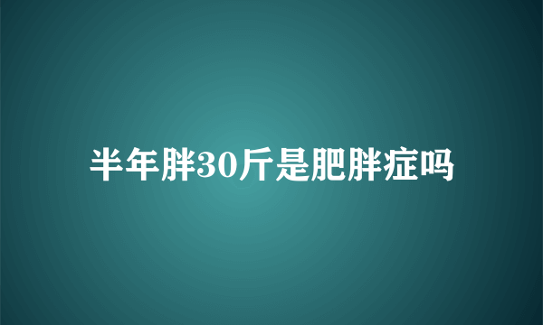 半年胖30斤是肥胖症吗