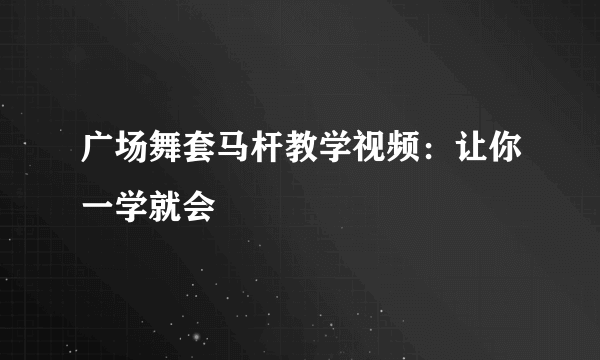 广场舞套马杆教学视频：让你一学就会