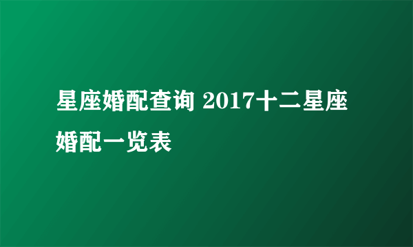 星座婚配查询 2017十二星座婚配一览表