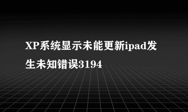 XP系统显示未能更新ipad发生未知错误3194