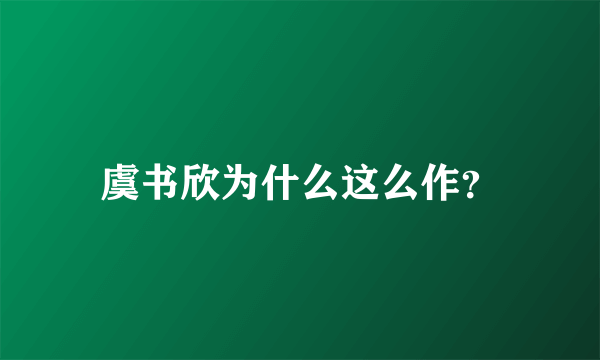 虞书欣为什么这么作？