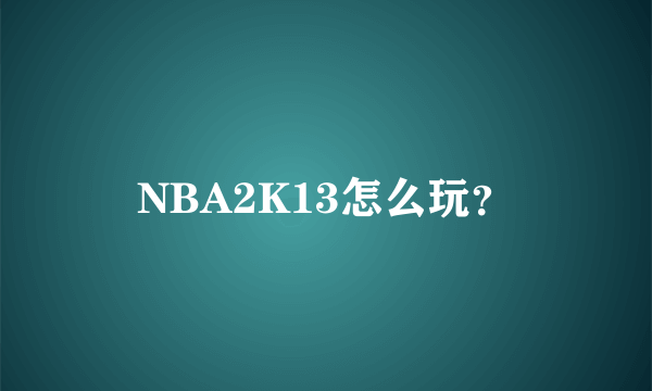 NBA2K13怎么玩？