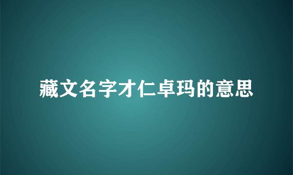 藏文名字才仁卓玛的意思