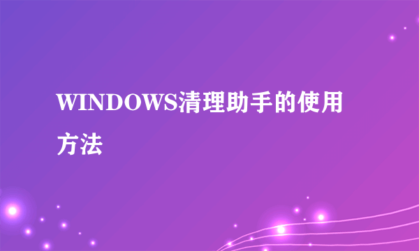 WINDOWS清理助手的使用方法