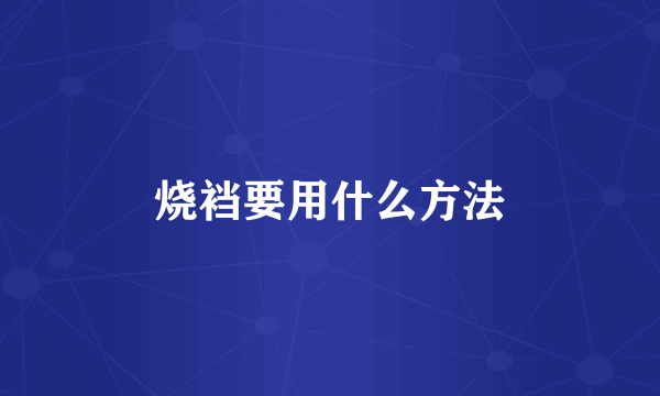 烧裆要用什么方法