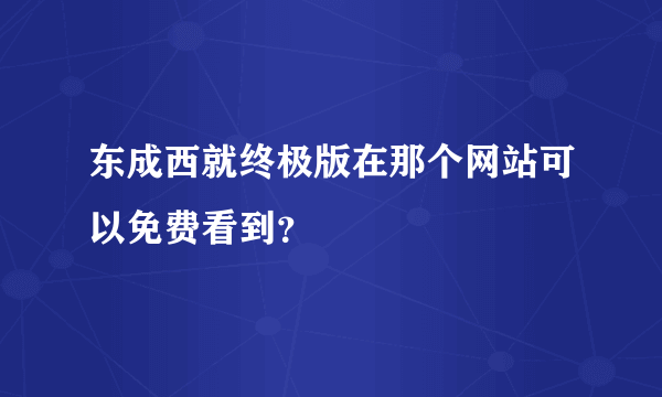 东成西就终极版在那个网站可以免费看到？