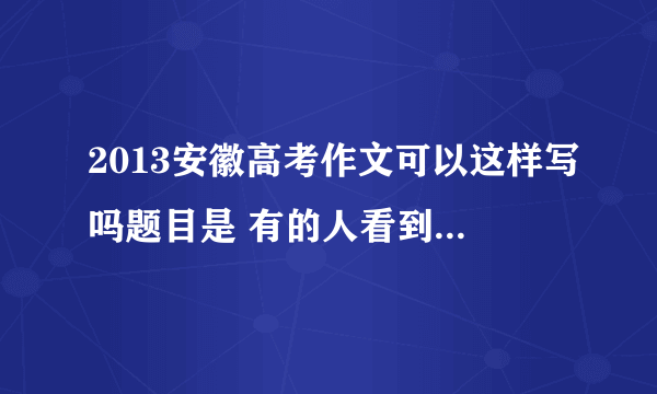 2013安徽高考作文可以这样写吗题目是 有的人看到已经发生的事情，问：“为什么会这样？”我却梦想从未有过的事物，然后追问：“为什么不能这样？”我的题目是梦想，永不止步 内容围绕中国梦 分3个标题 前2个写中国梦的成果 后一个写继续为梦奋斗 这样算不算跑题