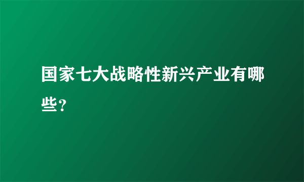 国家七大战略性新兴产业有哪些？