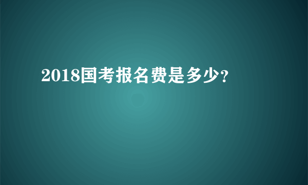 2018国考报名费是多少？