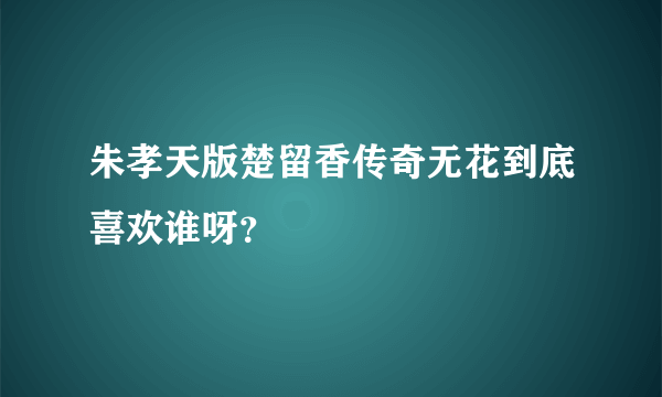 朱孝天版楚留香传奇无花到底喜欢谁呀？