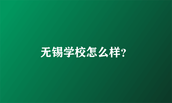 无锡学校怎么样？