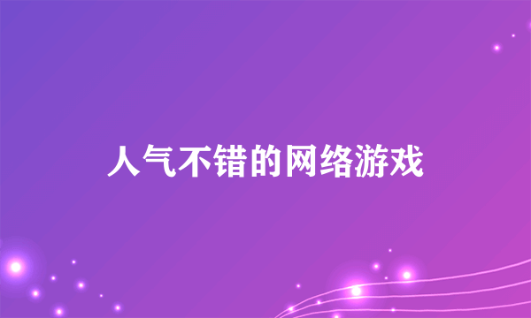 人气不错的网络游戏