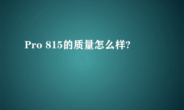 Pro 815的质量怎么样?