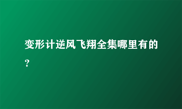 变形计逆风飞翔全集哪里有的？