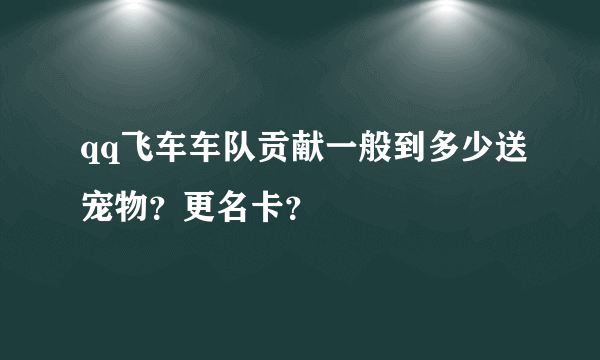 qq飞车车队贡献一般到多少送宠物？更名卡？