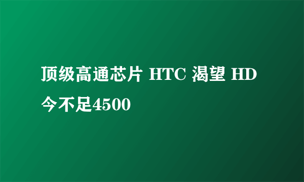 顶级高通芯片 HTC 渴望 HD今不足4500