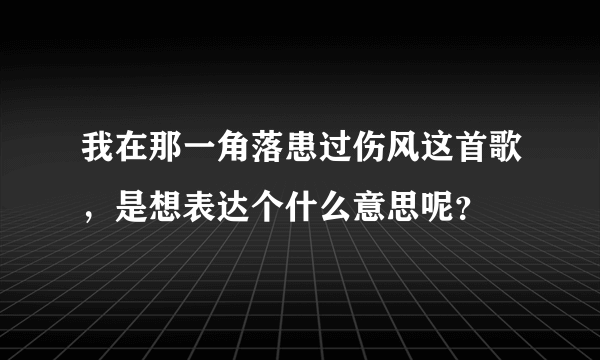 我在那一角落患过伤风这首歌，是想表达个什么意思呢？