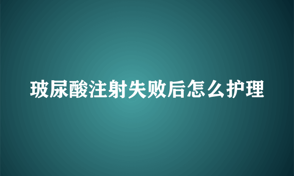 玻尿酸注射失败后怎么护理