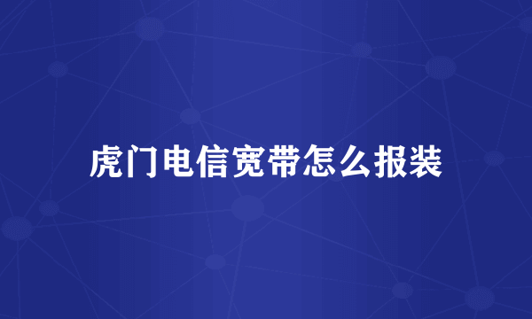 虎门电信宽带怎么报装