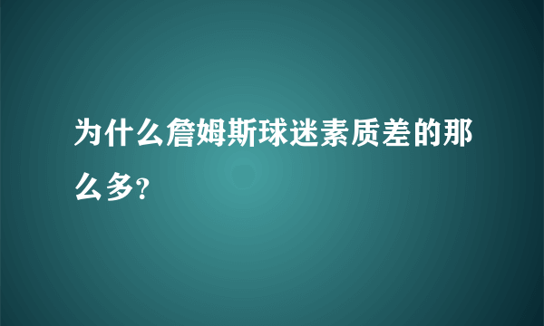 为什么詹姆斯球迷素质差的那么多？