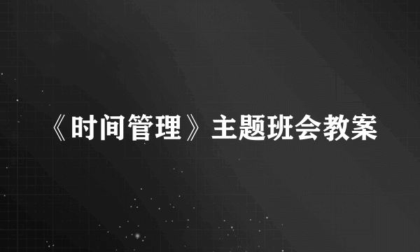 《时间管理》主题班会教案