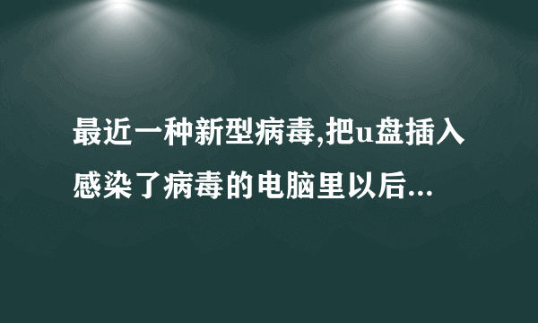 最近一种新型病毒,把u盘插入感染了病毒的电脑里以后,u盘里面所有文件都自己放在了一个快捷方式里面,