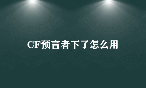 CF预言者下了怎么用