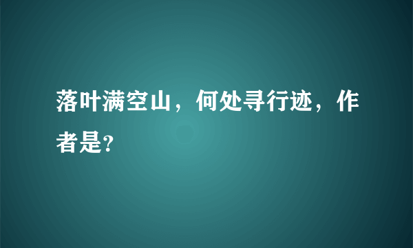 落叶满空山，何处寻行迹，作者是？