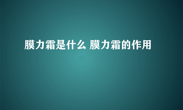 膜力霜是什么 膜力霜的作用