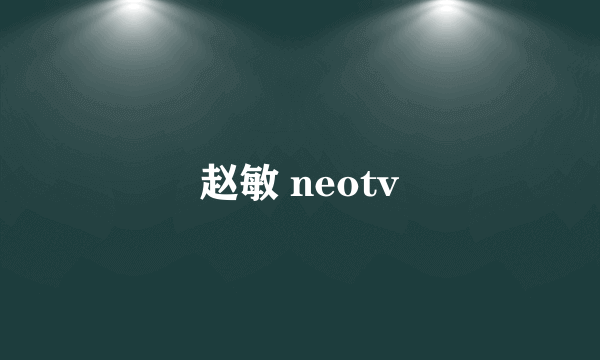 赵敏 neotv