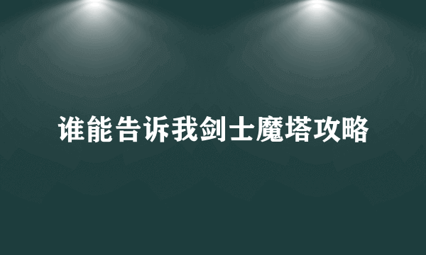 谁能告诉我剑士魔塔攻略