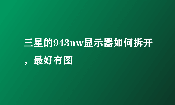 三星的943nw显示器如何拆开，最好有图