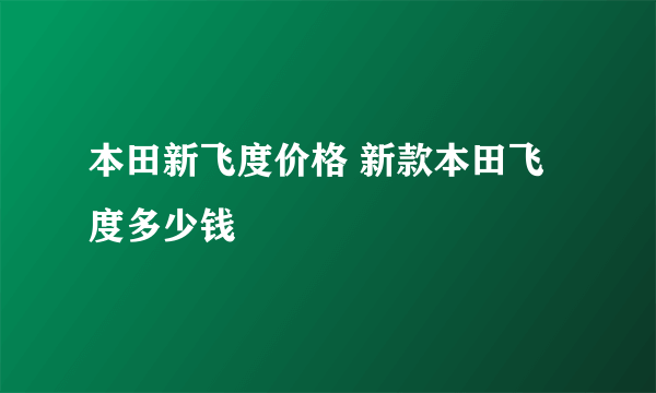 本田新飞度价格 新款本田飞度多少钱