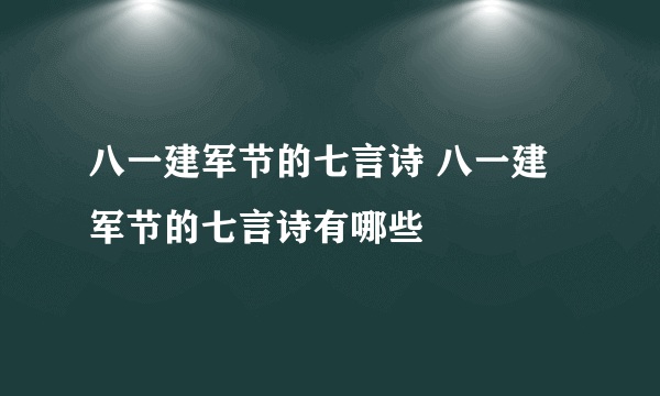 八一建军节的七言诗 八一建军节的七言诗有哪些