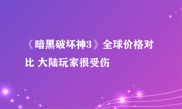 《暗黑破坏神3》全球价格对比 大陆玩家很受伤