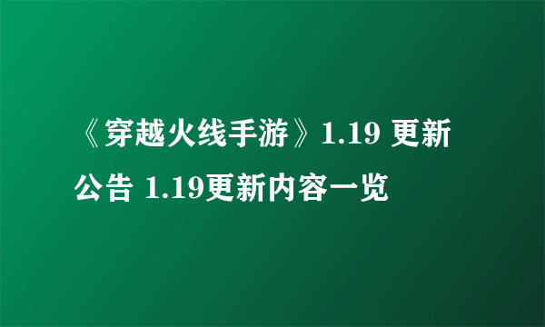 《穿越火线手游》1.19 更新公告 1.19更新内容一览