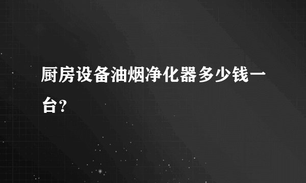 厨房设备油烟净化器多少钱一台？