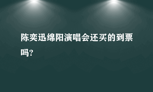 陈奕迅绵阳演唱会还买的到票吗?